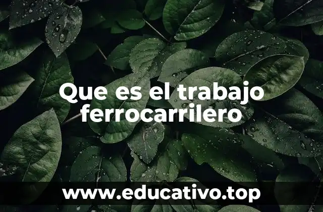 Que es el trabajo ferrocarrilero