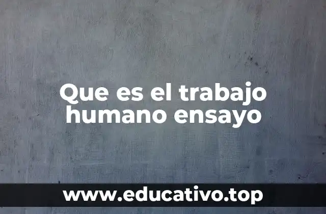 Que es el trabajo humano ensayo