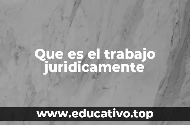 Que es el trabajo juridicamente