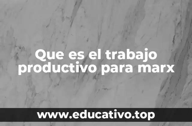 Que es el trabajo productivo para marx