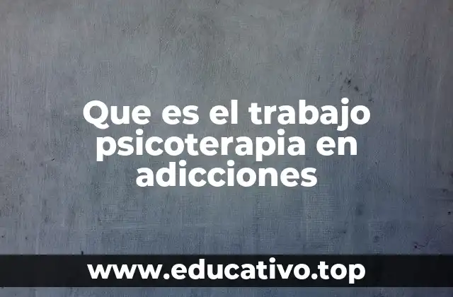 Que es el trabajo psicoterapia en adicciones