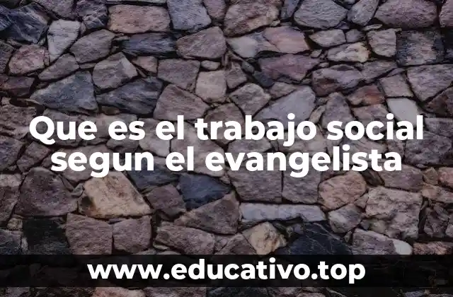 Que es el trabajo social segun el evangelista