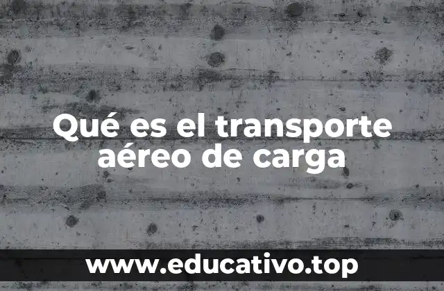 Qué es el transporte aéreo de carga