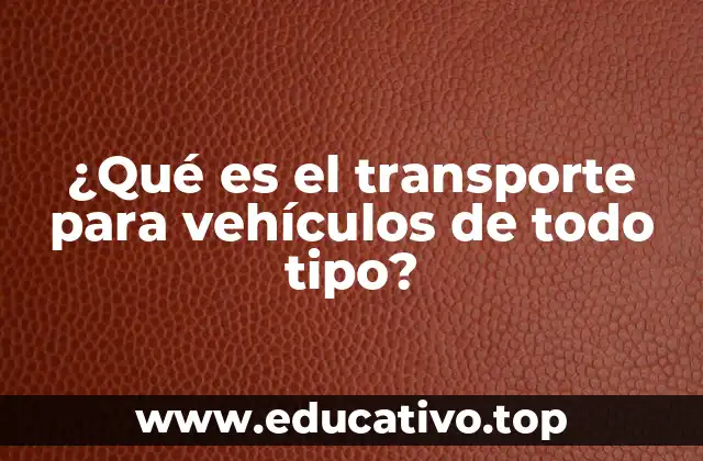 ¿Qué es el transporte para vehículos de todo tipo?
