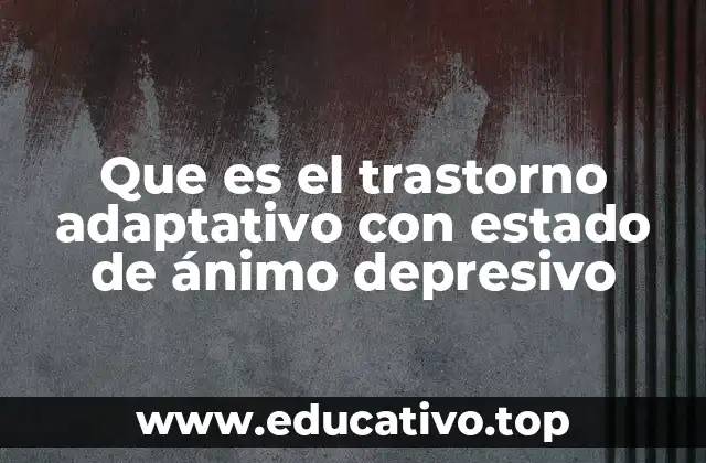 Que es el trastorno adaptativo con estado de ánimo depresivo