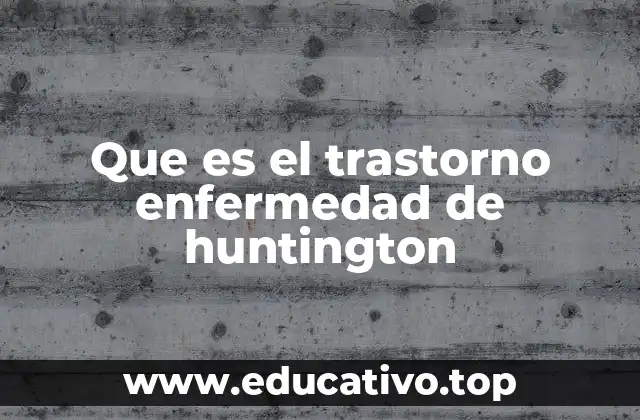 Que es el trastorno enfermedad de huntington