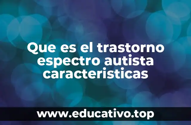 Que es el trastorno espectro autista caracteristicas
