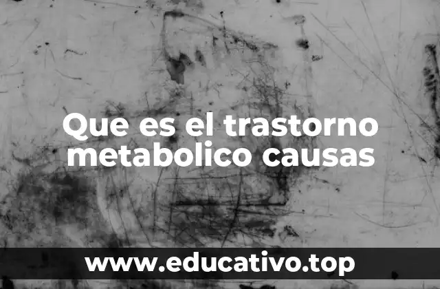 Que es el trastorno metabolico causas