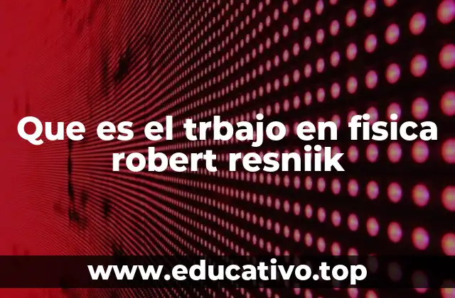 Que es el trbajo en fisica robert resniik