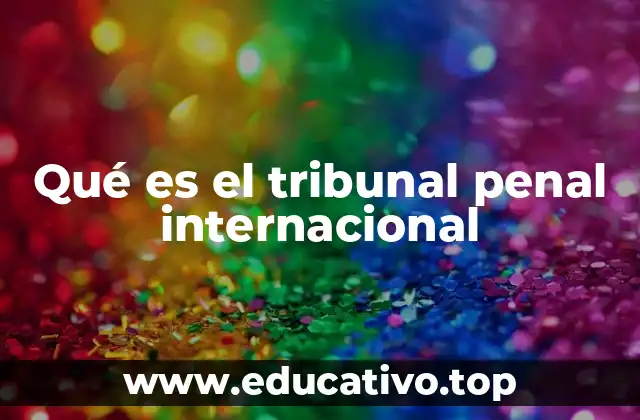 Qué es el tribunal penal internacional