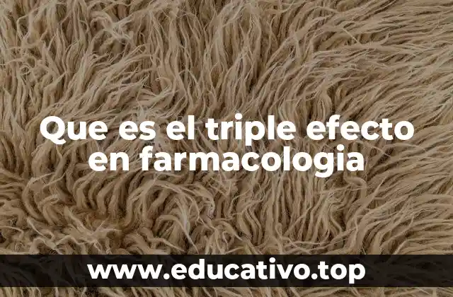 Que es el triple efecto en farmacologia