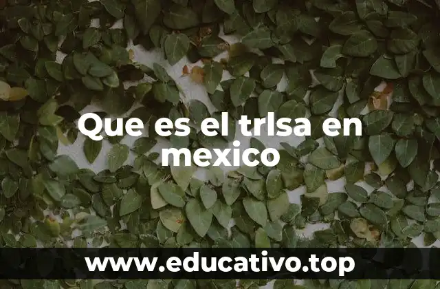 Que es el trlsa en mexico