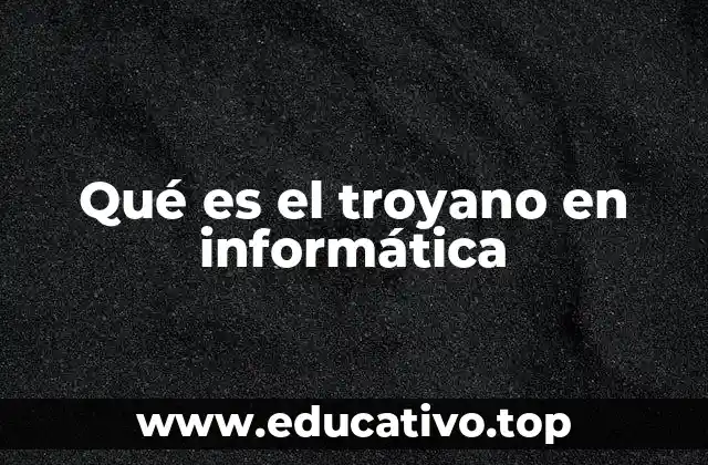 Qué es el troyano en informática