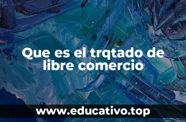 Que es el trqtado de libre comercio
