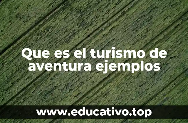 Que es el turismo de aventura ejemplos