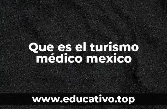 Que es el turismo médico mexico