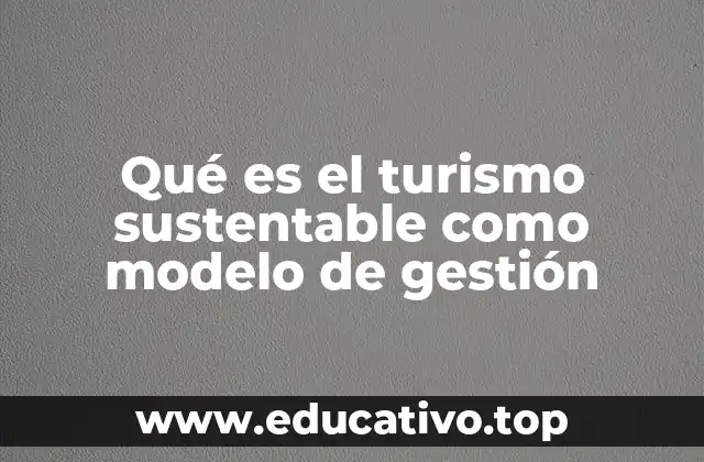 Qué es el turismo sustentable como modelo de gestión
