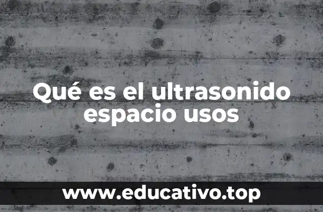 Qué es el ultrasonido espacio usos