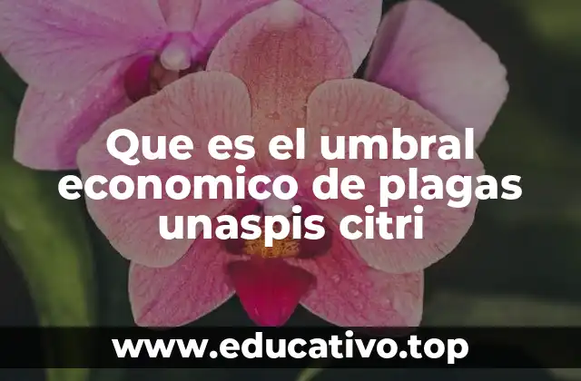 Que es el umbral economico de plagas unaspis citri