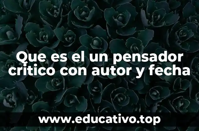Que es el un pensador critico con autor y fecha