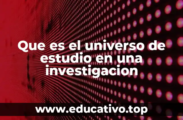 Que es el universo de estudio en una investigacion