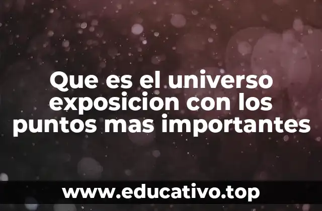 Que es el universo exposicion con los puntos mas importantes