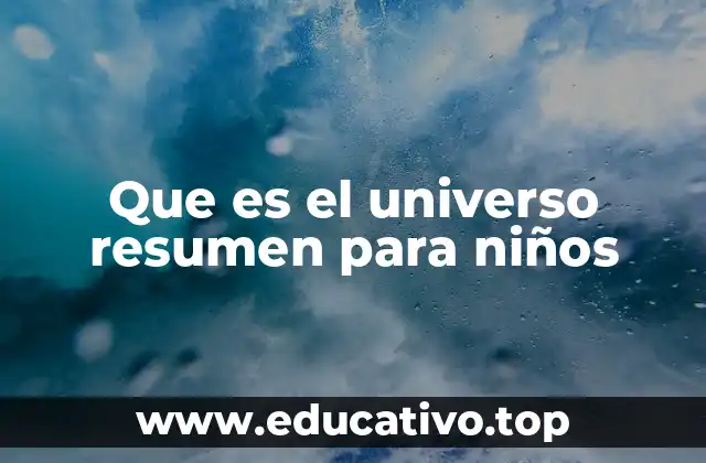 Que es el universo resumen para niños