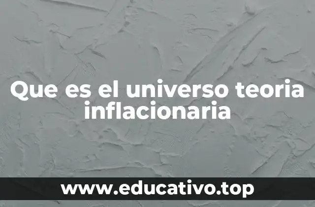 Que es el universo teoria inflacionaria