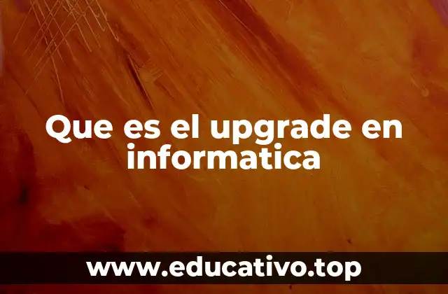 Que es el upgrade en informatica