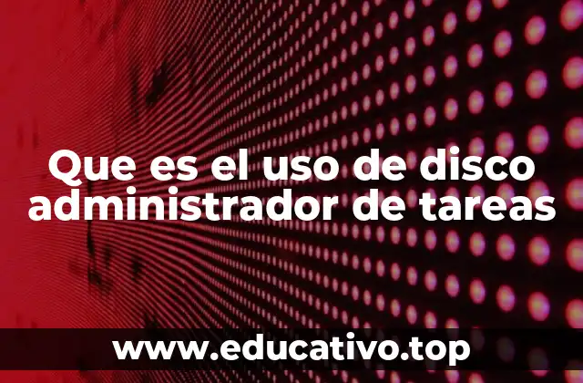 Que es el uso de disco administrador de tareas