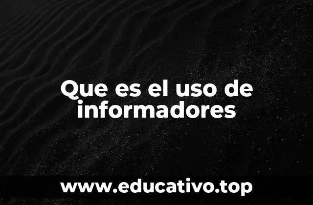 Que es el uso de informadores