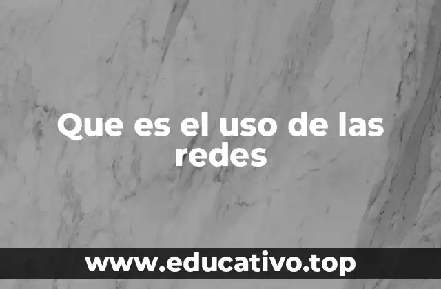 Que es el uso de las redes