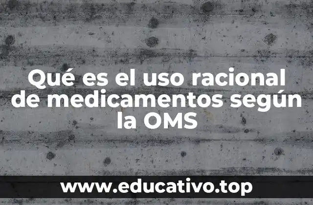 Qué es el uso racional de medicamentos según la OMS