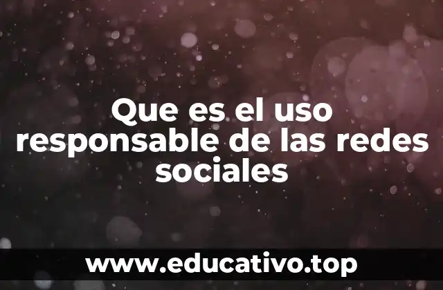 Que es el uso responsable de las redes sociales