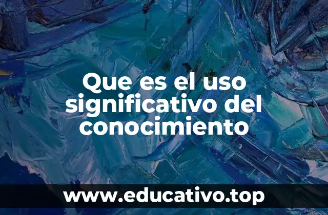 Que es el uso significativo del conocimiento