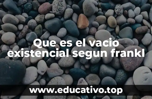 Que es el vacio existencial segun frankl