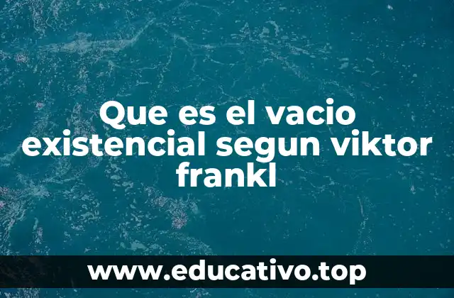 Que es el vacio existencial segun viktor frankl