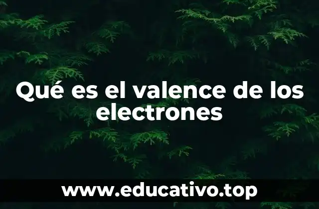 Qué es el valence de los electrones