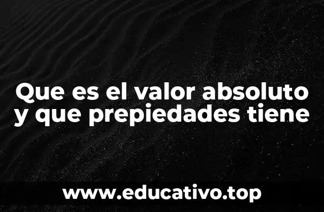 Que es el valor absoluto y que prepiedades tiene