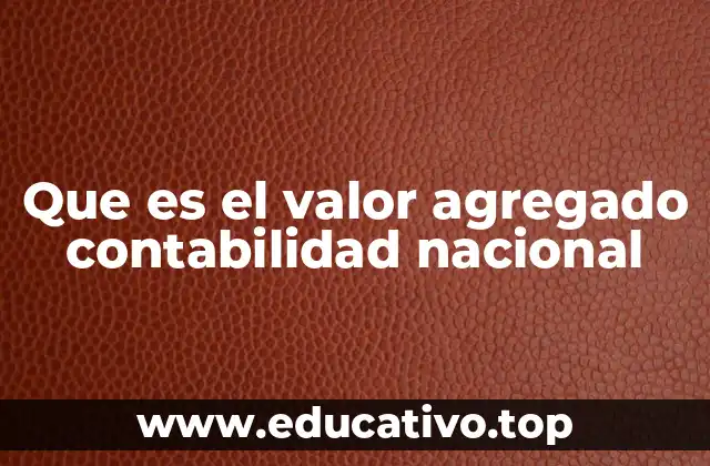 Que es el valor agregado contabilidad nacional