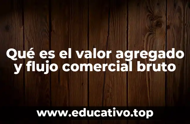 Qué es el valor agregado y flujo comercial bruto