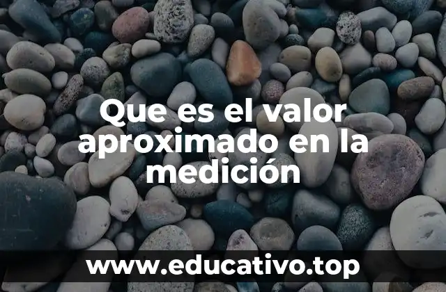 Que es el valor aproximado en la medición