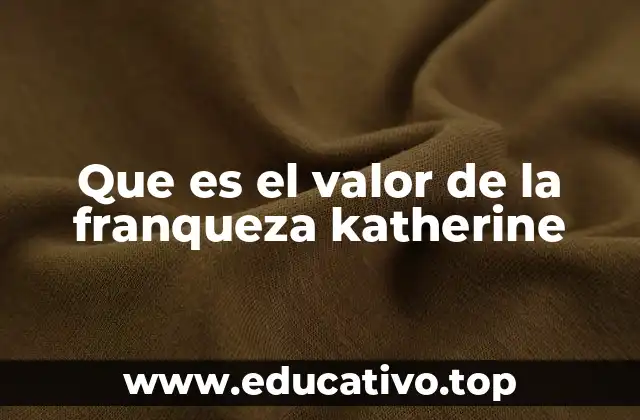 Que es el valor de la franqueza katherine