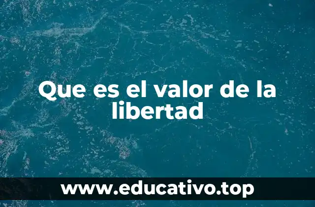 Que es el valor de la libertad