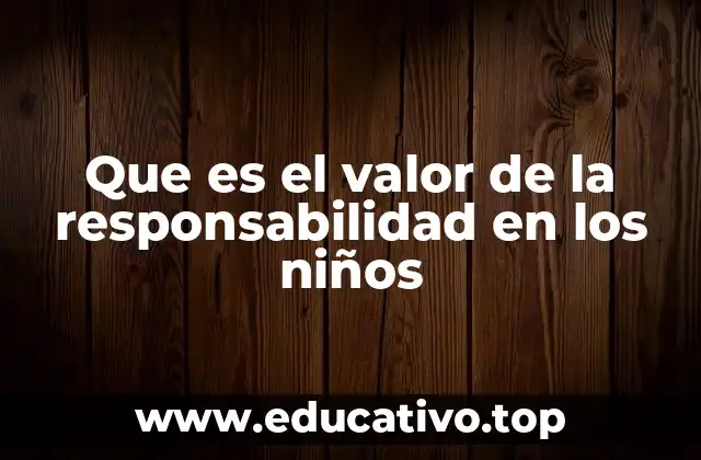 Que es el valor de la responsabilidad en los niños