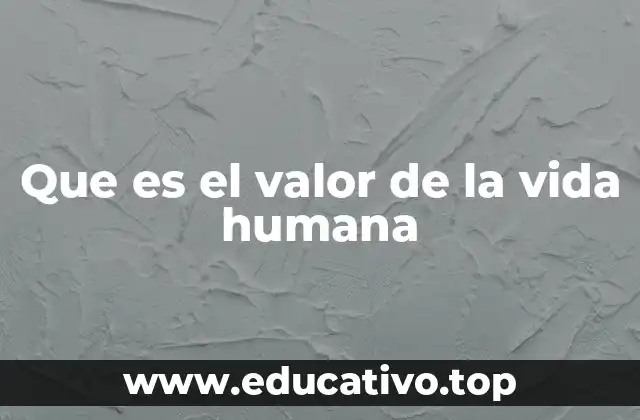 Que es el valor de la vida humana