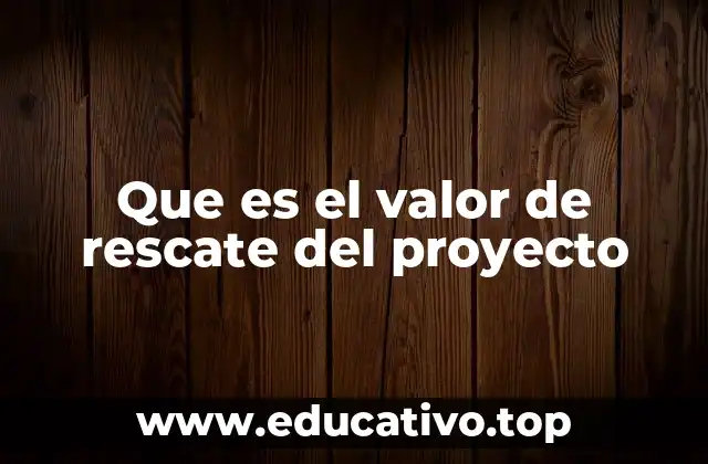 Que es el valor de rescate del proyecto