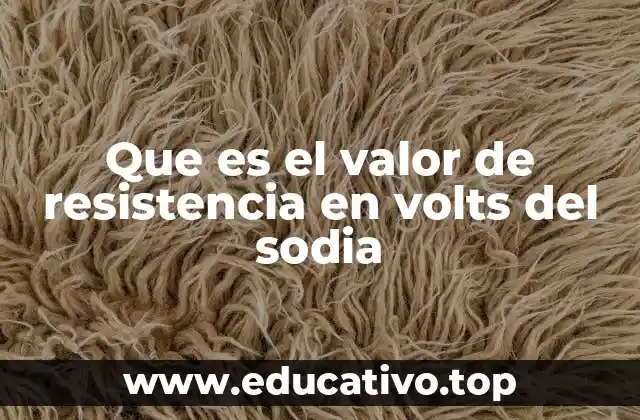 Que es el valor de resistencia en volts del sodia