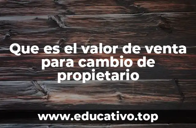 Que es el valor de venta para cambio de propietario
