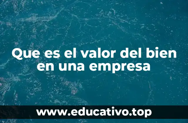 Que es el valor del bien en una empresa